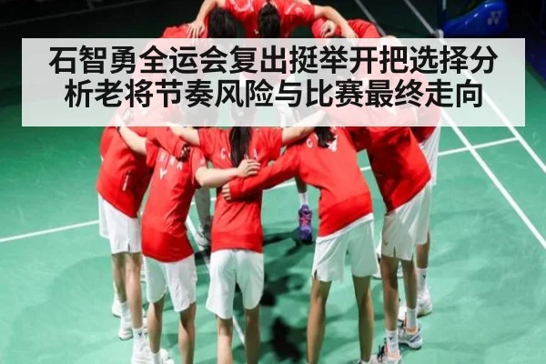 石智勇全运会复出挺举开把选择分析老将节奏风险与比赛最终走向 - KAIYUN APP